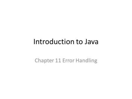 Introduction to Java Chapter 11 Error Handling. Motivations When a program runs into a runtime error, the program terminates abnormally. How can you handle.