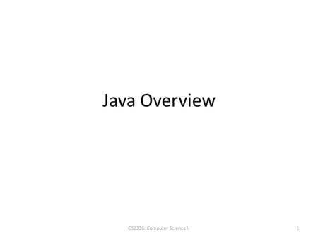 Java Overview CS2336: Computer Science II1. First Program public class HelloWorld { public static void main(String args[]) { System.out.println(Hello.