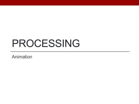 PROCESSING Animation. Objectives Be able to create Processing animations Be able to create interactive Processing programs.