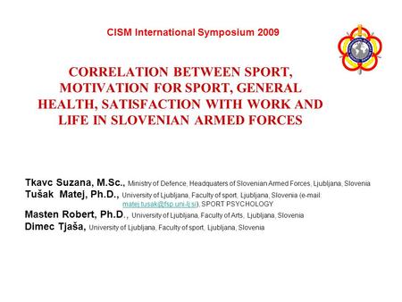 CORRELATION BETWEEN SPORT, MOTIVATION FOR SPORT, GENERAL HEALTH, SATISFACTION WITH WORK AND LIFE IN SLOVENIAN ARMED FORCES Tkavc Suzana, M.Sc., Ministry.