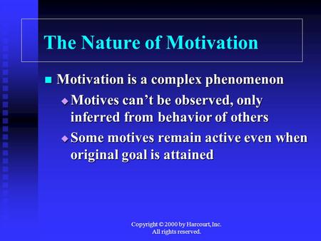 Copyright © 2000 by Harcourt, Inc. All rights reserved. The Nature of Motivation Motivation is a complex phenomenon Motivation is a complex phenomenon.