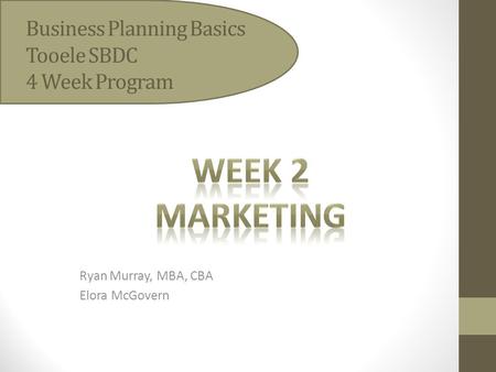 Business Planning Basics Tooele SBDC 4 Week Program Ryan Murray, MBA, CBA Elora McGovern.