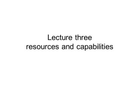 Lecture three resources and capabilities