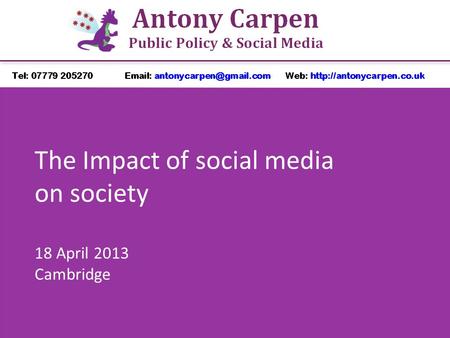 The Impact of social media on society 18 April 2013 Cambridge.