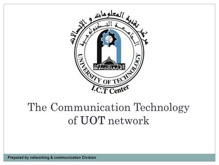 The Communication Technology of UOT network Prepared by networking & communication Division.