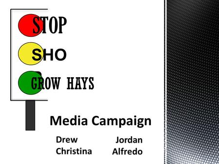 STOP SHO P GROW HAYS Media Campaign Drew Christina Jordan Alfredo.