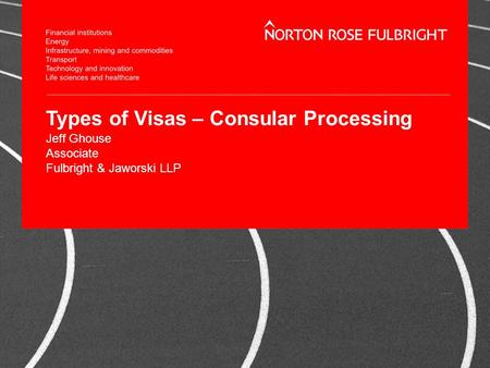 Types of Visas – Consular Processing Jeff Ghouse Associate Fulbright & Jaworski LLP.