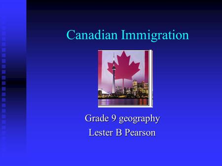 Canadian Immigration Grade 9 geography Lester B Pearson.