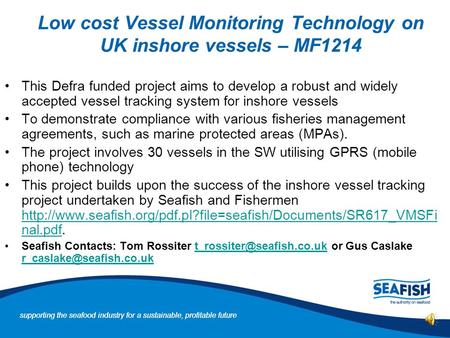 supporting the seafood industry for a sustainable, profitable future Low cost Vessel Monitoring Technology on UK inshore vessels – MF1214 This Defra funded.