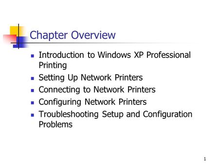 1 Chapter Overview Introduction to Windows XP Professional Printing Setting Up Network Printers Connecting to Network Printers Configuring Network Printers.