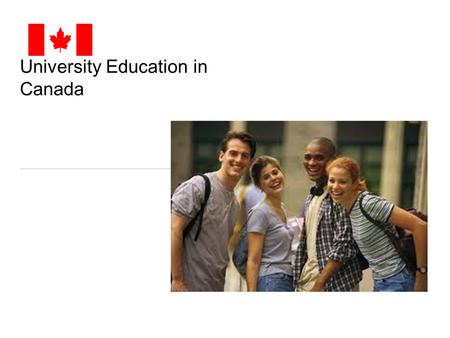 University Education in Canada. CANADIAN UNIVERSITIES Quality of education overall Excellent schools with courses in English and/or French; many schools.