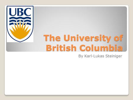 The University of British Columbia By Karl-Lukas Steiniger.