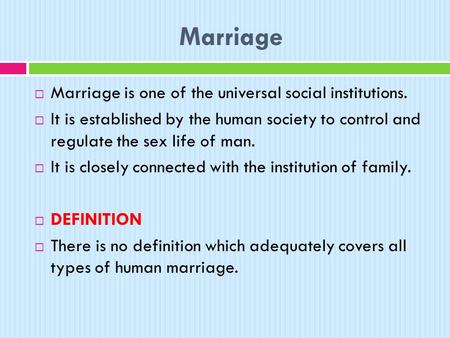 Marriage Marriage is one of the universal social institutions.