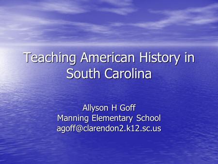 Teaching American History in South Carolina Allyson H Goff Manning Elementary School