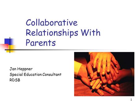 1 Collaborative Relationships With Parents Jan Heppner Special Education Consultant RDSB.