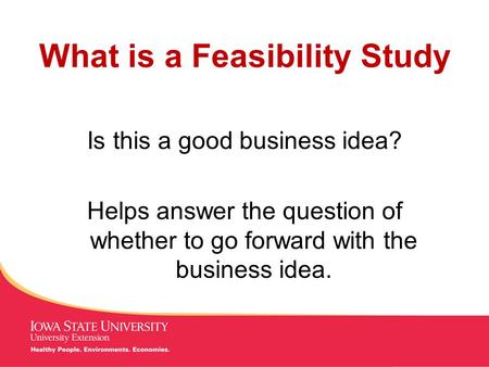 MANAGING Tough Times What is a Feasibility Study Is this a good business idea? Helps answer the question of whether to go forward with the business idea.