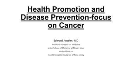 Health Promotion and Disease Prevention-focus on Cancer Edward Anselm, MD Assistant Professor of Medicine Icahn School of Medicine at Mount Sinai Medical.