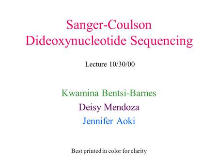 Sanger-Coulson Dideoxynucleotide Sequencing Kwamina Bentsi-Barnes Deisy Mendoza Jennifer Aoki Lecture 10/30/00 Best printed in color for clarity.