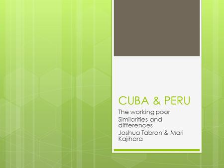 CUBA & PERU The working poor Similarities and differences Joshua Tabron & Mari Kajihara.
