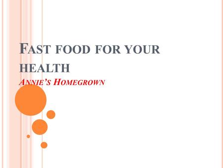F AST FOOD FOR YOUR HEALTH A NNIE ’ S H OMEGROWN.