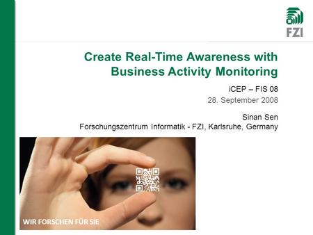 Create Real-Time Awareness with Business Activity Monitoring iCEP – FIS 08 28. September 2008 Sinan Sen Forschungszentrum Informatik - FZI, Karlsruhe,