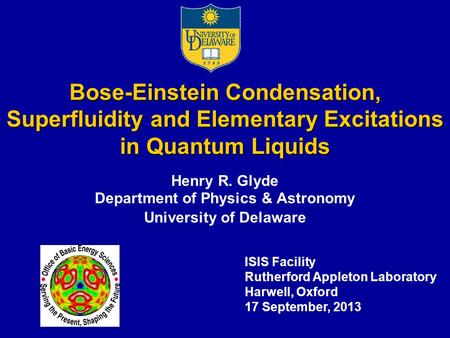 Bose-Einstein Condensation, Superfluidity and Elementary Excitations in Quantum Liquids Henry R. Glyde Department of Physics & Astronomy University of.