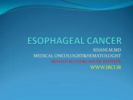 KHANI.M,MD MEDICAL ONCOLOGIST&HEMATOLOGIST ISFAHAN BLOOD&CANCER INSTITUE WWW.IBCI.IR.