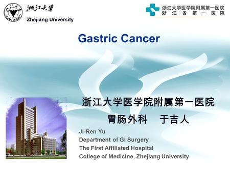 Gastric Cancer 浙江大学医学院附属第一医院 胃肠外科 于吉人 Ji-Ren Yu