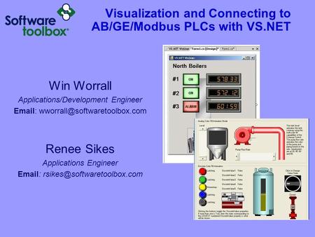 Visualization and Connecting to AB/GE/Modbus PLCs with VS.NET Win Worrall Applications/Development Engineer   Renee Sikes.