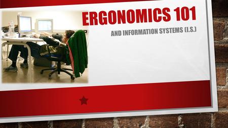 ERGONOMICS 101 AND INFORMATION SYSTEMS (I.S.). Edit the text with your own short phrases. The animation is already done for you; just copy and paste the.