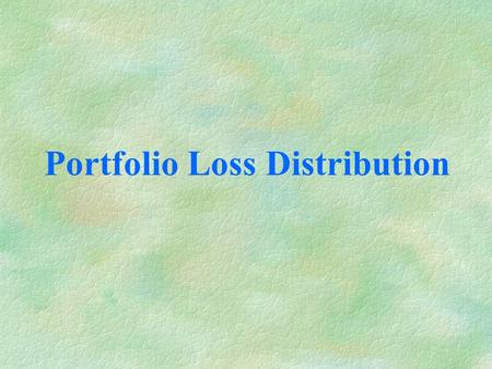Portfolio Loss Distribution. Risky assets in loan portfolio highly illiquid assets “hold-to-maturity” in the bank’s balance sheet Outstandings The portion.
