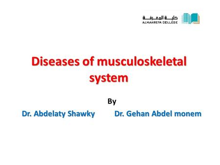 Diseases of musculoskeletal system By Dr. Abdelaty Shawky Dr. Gehan Abdel monem.