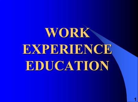 1 WORK EXPERIENCE EDUCATION. 2 WORK EXPERIENCE EDUCATION WORK EXPERIENCE EDUCATION What is it? What does it offer our school and district? Students? Community?