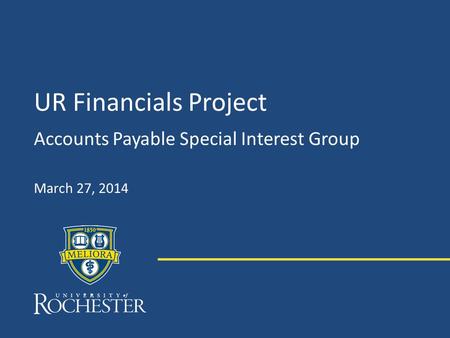 UR Financials Project Accounts Payable Special Interest Group March 27, 2014.