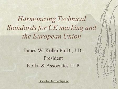 Harmonizing Technical Standards for CE marking and the European Union James W. Kolka Ph.D., J.D. President Kolka & Associates LLP Back to Outreach page.