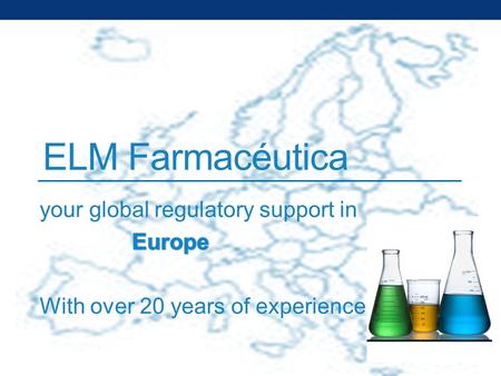 ELM Farmacéutica. MEDICINAL PRODUCTS From development to marketing Development Dossier in European form Marketing authorization in UE Marketing Meetings.