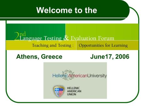 Welcome to the Athens, Greece June17, 2006. Teaching and Testing: Promoting Positive Washback Kathleen M. Bailey Monterey Institute of International Studies.