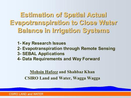 CSIRO LAND and WATER Estimation of Spatial Actual Evapotranspiration to Close Water Balance in Irrigation Systems 1- Key Research Issues 2- Evapotranspiration.