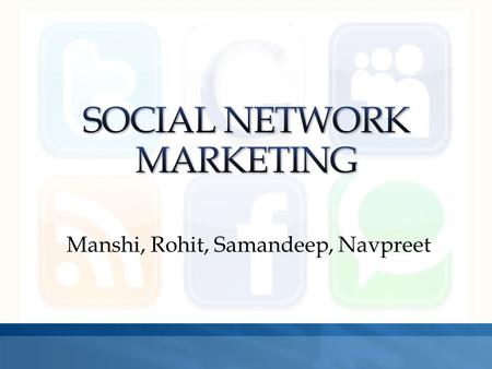 Manshi, Rohit, Samandeep, Navpreet. Introduction Why Social Network Marketing? Various Social Networks Issues SWOT Analysis Discussion Questions