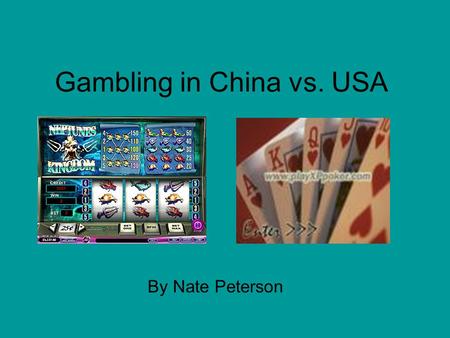 Gambling in China vs. USA By Nate Peterson. What can be gambled on? Well, pretty much anything can be bet on. However the main casino games are Blackjack,