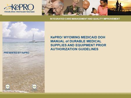 PRESENTED BY KePRO KePRO/ WYOMING MEDICAID DOH MANUAL of DURABLE MEDICAL SUPPLIES AND EQUIPMENT PRIOR AUTHORIZATION GUIDELINES INTEGRATED CARE MANAGEMENT.