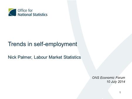 Trends in self-employment Nick Palmer, Labour Market Statistics ONS Economic Forum 10 July 2014 1.