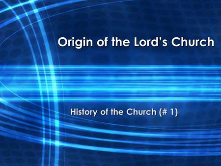 Origin of the Lord’s Church History of the Church (# 1)