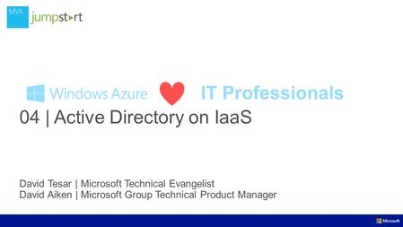 IT Professionals 04 | Active Directory on IaaS David Tesar | Microsoft Technical Evangelist David Aiken | Microsoft Group Technical Product Manager.