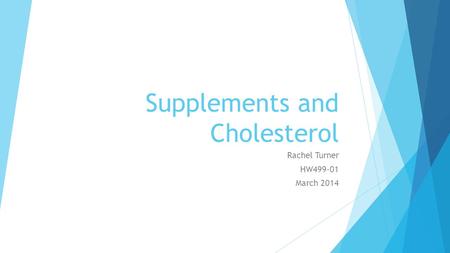 Supplements and Cholesterol Rachel Turner HW499-01 March 2014.