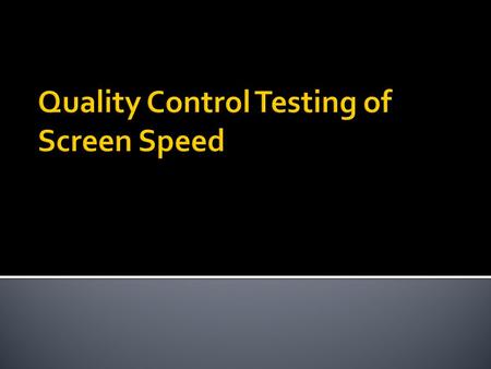  QC testing of screen speed should occur on acceptance and then yearly.  Evaluate first whether similar cassettes marked with the same relative speed.