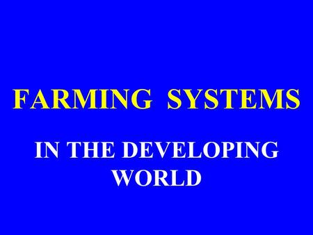 FARMING SYSTEMS IN THE DEVELOPING WORLD. THE TERM FARMING SYSTEMS refers to an ordered combination of crops grown, livestock produced, husbandry methods.