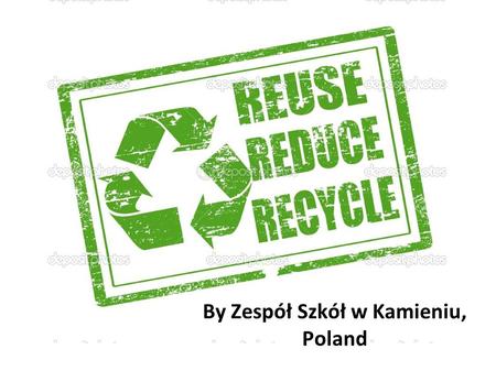 By Zespół Szkół w Kamieniu, Poland. RECYCLE Recycling is a process to change waste materials into new products to prevent waste of potentially useful.