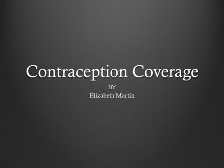 Contraception Coverage BY Elizabeth Martin. Imagine you are a woman who works in a religious organization. You find out by your doctor that you need to.