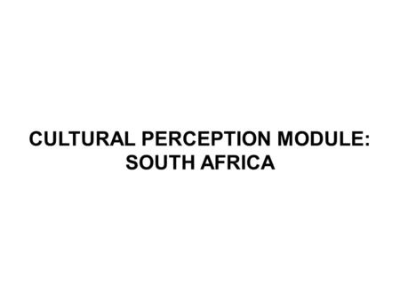 CULTURAL PERCEPTION MODULE: SOUTH AFRICA. The cultural discourse in Apartheid South Africa centered on:  Cultural difference o Basis of Apartheid rule.
